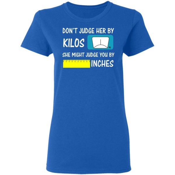 Don’t Judge Her By Kilos She Might Judge You By Inches T-Shirts