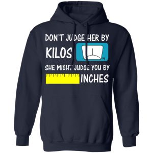 Don't Judge Her By Kilos She Might Judge You By Inches T Shirts 7