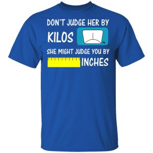 Don't Judge Her By Kilos She Might Judge You By Inches T Shirts Hoodies Sweater 12