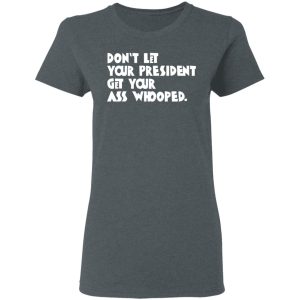 Don't Let Your President Get Your Ass Whooped T Shirts Hoodies Sweater 2