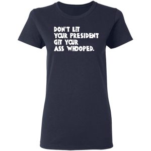 Don't Let Your President Get Your Ass Whooped T Shirts Hoodies Sweater 3