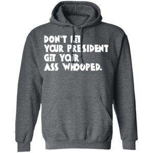 Don't Let Your President Get Your Ass Whooped T Shirts Hoodies Sweater 8