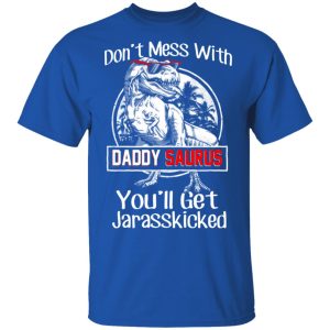 Don't Mess With Daddy Saurus You'll Get Jurasskicked T Shirts 12