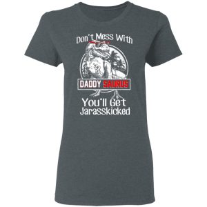 Don't Mess With Daddy Saurus You'll Get Jurasskicked T Shirts 2