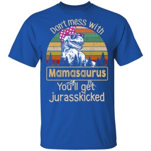 Don't Mess With Mamasaurus You'll Get Jurasskicked T Shirts 12