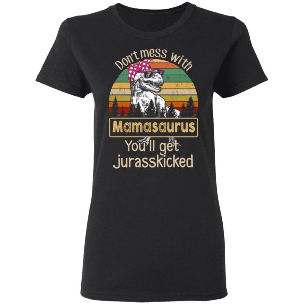 Don’t Mess With Mamasaurus You’ll Get Jurasskicked T-Shirts