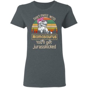 Don't Mess With Mamasaurus You'll Get Jurasskicked T Shirts 2