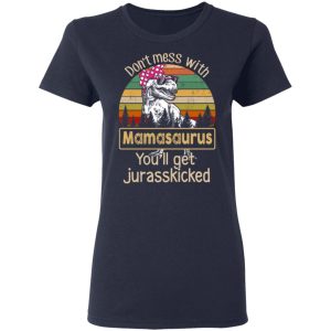 Don't Mess With Mamasaurus You'll Get Jurasskicked T Shirts 3