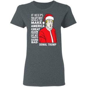 Donal Trump It Keeps The Left Busy While Im Make America Great Christmas Shirt 2