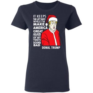 Donal Trump It Keeps The Left Busy While Im Make America Great Christmas Shirt 3