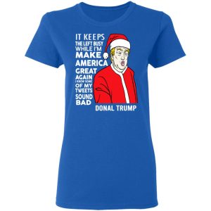 Donal Trump It Keeps The Left Busy While Im Make America Great Christmas Shirt 4