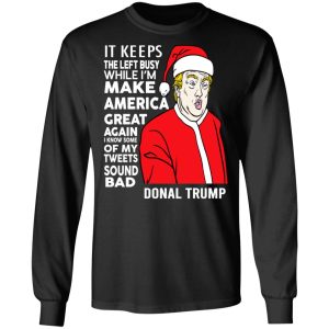 Donal Trump It Keeps The Left Busy While Im Make America Great Christmas Shirt 5