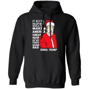 Donal Trump It Keeps The Left Busy While Im Make America Great Christmas Shirt 6