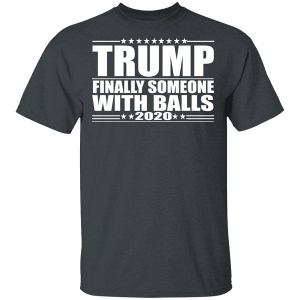 Donald Trump Finally Someone With Balls 2020 Shirt