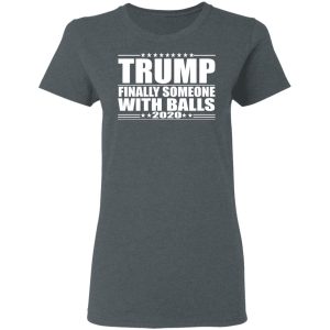 Donald Trump Finally Someone With Balls 2020 Shirt 2