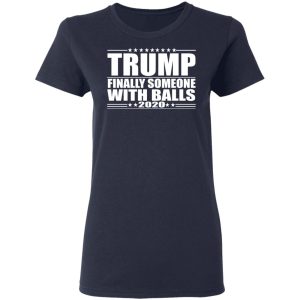 Donald Trump Finally Someone With Balls 2020 Shirt 3