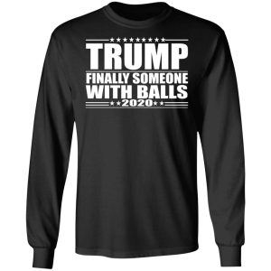 Donald Trump Finally Someone With Balls 2020 Shirt 5