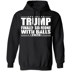 Donald Trump Finally Someone With Balls 2020 Shirt 6