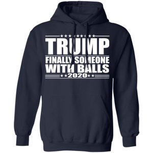 Donald Trump Finally Someone With Balls 2020 Shirt 7