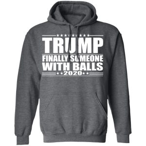 Donald Trump Finally Someone With Balls 2020 Shirt 8