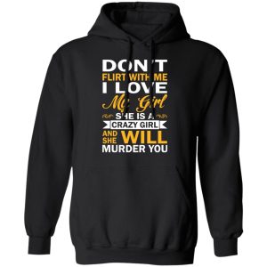 Dont Flirt With Me I Love My Girl She Is A Crazy Girl T Shirts Hoodies Sweatshirt 6