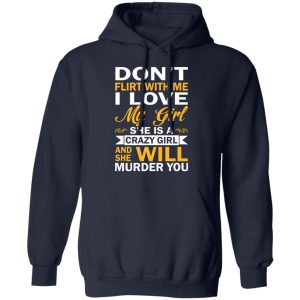 Dont Flirt With Me I Love My Girl She Is A Crazy Girl T Shirts Hoodies Sweatshirt 7