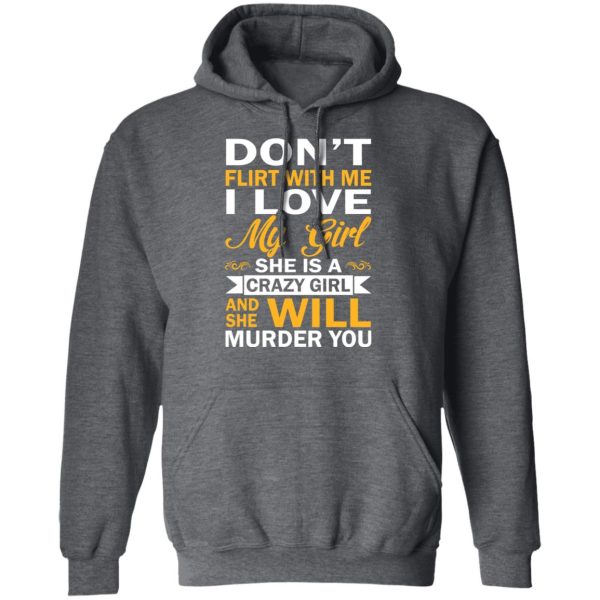 Don’t Flirt With Me I Love My Girl She Is A Crazy Girl T-Shirts, Hoodies, Sweatshirt