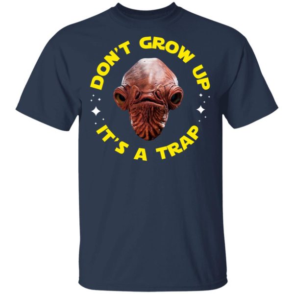 Don’t Grow Up It’s a Trap Admiral Ackbar Star Wars Parody Shirt