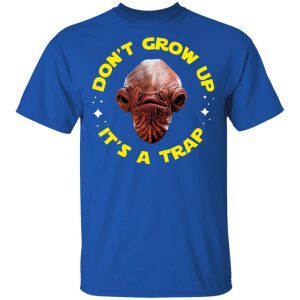 Dont Grow Up Its a Trap Admiral Ackbar Star Wars Parody Shirt 12