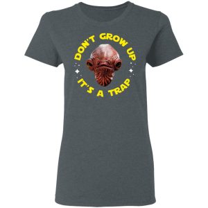 Dont Grow Up Its a Trap Admiral Ackbar Star Wars Parody Shirt 2