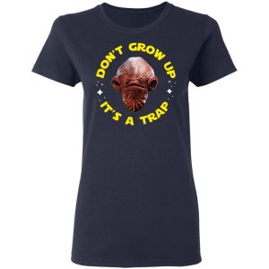 Dont Grow Up Its a Trap Admiral Ackbar Star Wars Parody Shirt 3