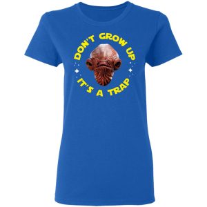 Dont Grow Up Its a Trap Admiral Ackbar Star Wars Parody Shirt 4