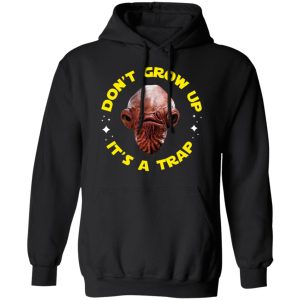 Dont Grow Up Its a Trap Admiral Ackbar Star Wars Parody Shirt 6