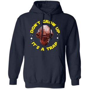 Dont Grow Up Its a Trap Admiral Ackbar Star Wars Parody Shirt 7