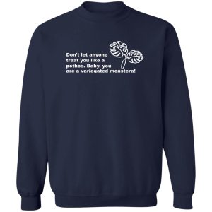 Dont Let Anyone Treat You Like A Pothos Baby You Are A Variegated Monstera T Shirts Hoodie Sweater 12