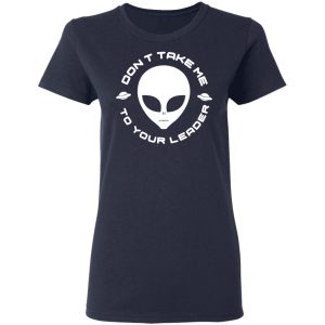 Dont Take Me To Your Leader T Shirts 3