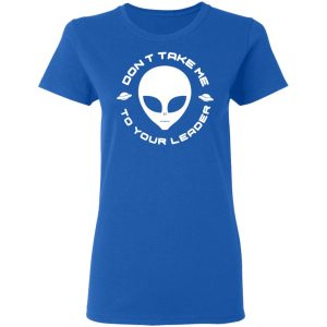 Dont Take Me To Your Leader T Shirts 4