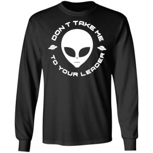 Dont Take Me To Your Leader T Shirts 5