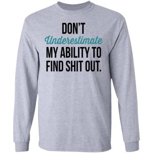 Dont Underestimate My Ability To Find Shit Out Shirt 2