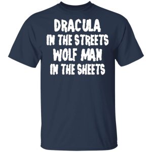 Dracula In The Streets Wolf Man In The Sheets T Shirts Hoodies Sweater 11