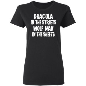 Dracula In The Streets Wolf Man In The Sheets T Shirts Hoodies Sweater 13