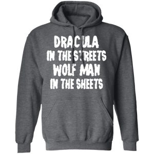 Dracula In The Streets Wolf Man In The Sheets T Shirts Hoodies Sweater 8