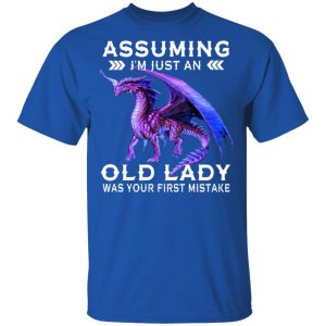 Dragon Assuming I'm Just An Old Lady Was Your First Mistake Shirt 12