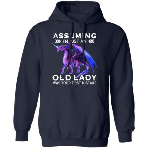 Dragon Assuming I'm Just An Old Lady Was Your First Mistake Shirt 7