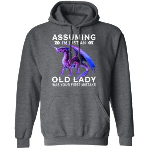 Dragon Assuming I'm Just An Old Lady Was Your First Mistake Shirt 8