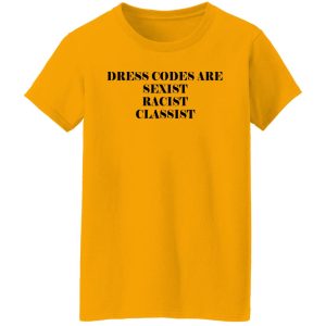 Dress Codes Are Sexist Racist Classist T Shirts Hoodies Sweater 11