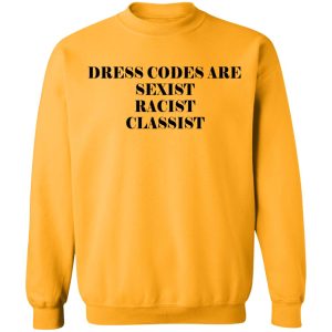 Dress Codes Are Sexist Racist Classist T Shirts Hoodies Sweater 6