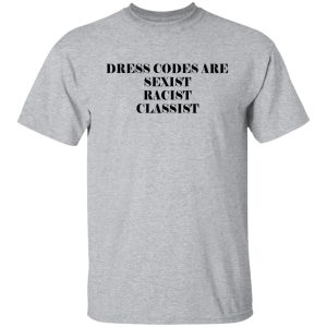 Dress Codes Are Sexist Racist Classist T Shirts Hoodies Sweater 8