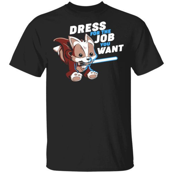 Dress For The Job You Want Shirt