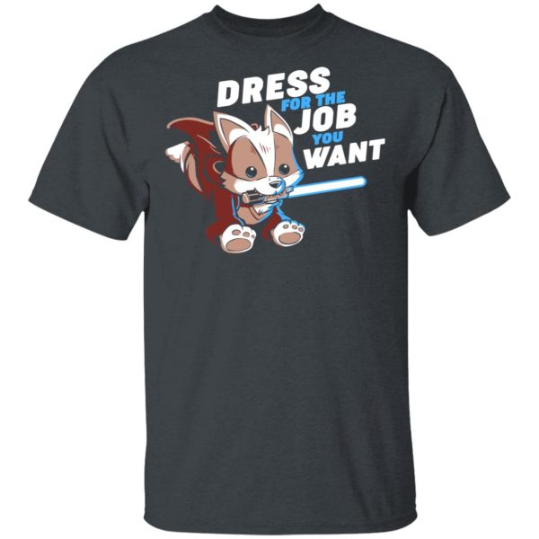 Dress For The Job You Want Shirt